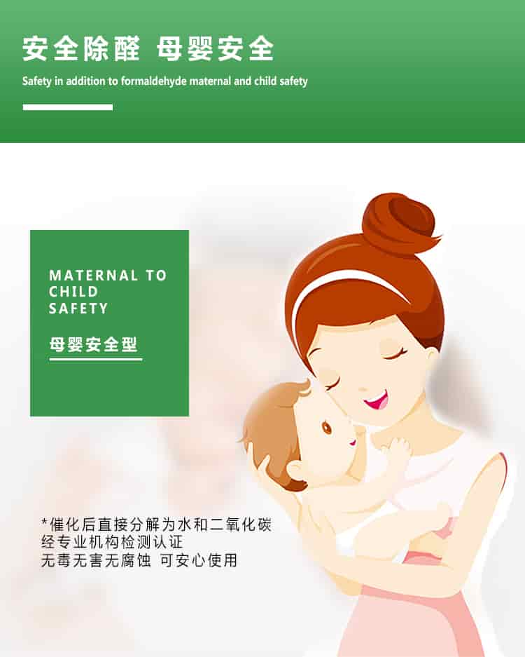 安全除醛，母嬰安全，maternal to child safety，母嬰安全型，催化后直接分解為水和二氧化碳經(jīng)專業(yè)的機(jī)構(gòu)檢測(cè)認(rèn)證，無毒無害無腐蝕性，可安心使用